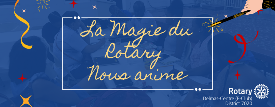 LA MAGIE DU ROTARY NOUS ANIME